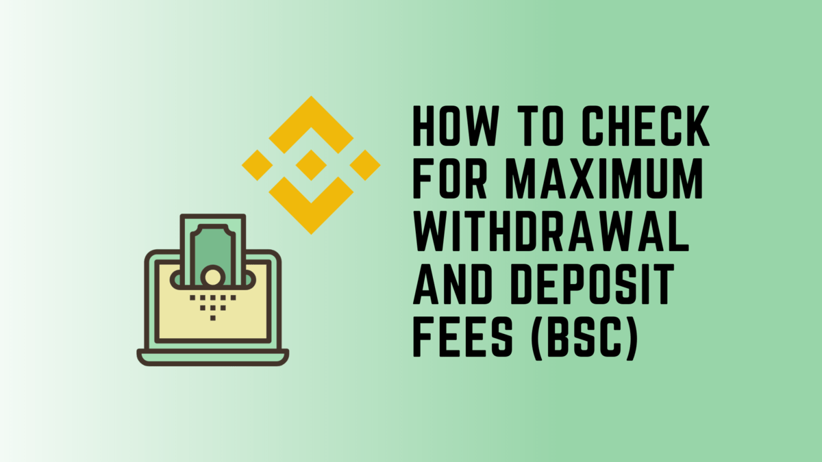 How to check for maximum withdrawal and deposit fees (BSC)
